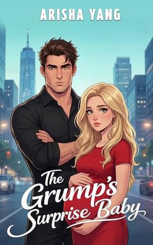 The Grump's Surprise Baby by Arisha Yang