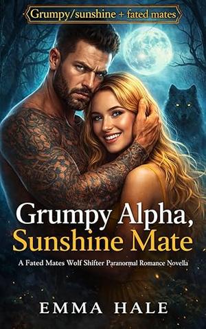 Grumpy Alpha, Sunshine Mate: A Fated Mates Wolf Shifter Paranormal Romance by Emma Hale