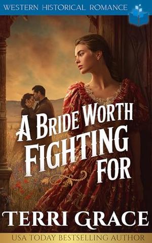A Bride Worth Fighting For : Western Historical Romance by Terri Grace