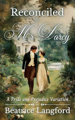 Reconciled to Mr Darcy: A Pride and Prejudice Variation by Beatrice Langford