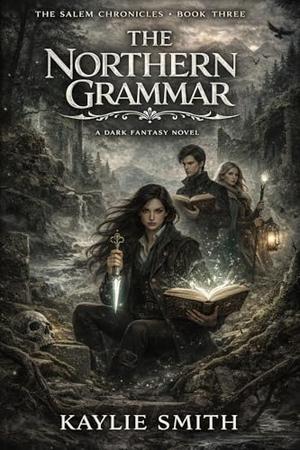 The Northern Grammar : The Salem Chronicles - book 3 by Kaylie Smith, Natasha Valverde