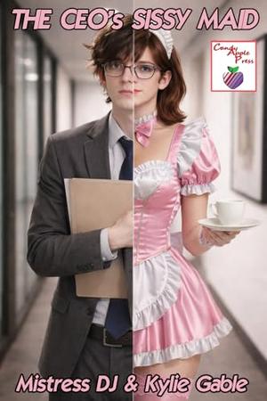 The CEO's Sissy Maid by Kylie Gable, Mistress DJ