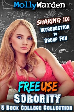 Sharing 101: Introduction To Group Fun: The FreeUse Sorority Five Book College Collection by Molly Warden