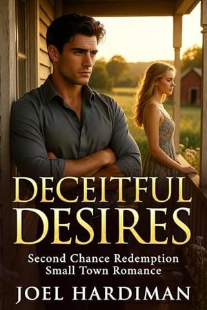 Second Chance Redemption Small Town Romance: Deceitful Desires by Joel Hardiman