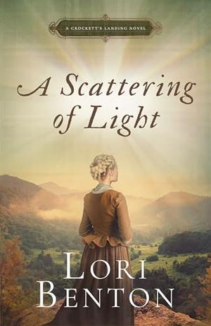 A Scattering of Light: A Crockett’s Landing Novel by Lori Benton