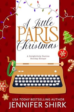 A Little Paris Christmas: A Delightfully Festive Holiday Escape by Jennifer Shirk
