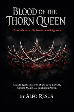 BLOOD OF THORN QUEEN: He was the curse. She become something worse. by Alfo Resus, Martha Mario