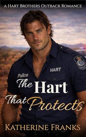 The Hart That Protects: She ran to survive. He was born to protect by Katherine Franks