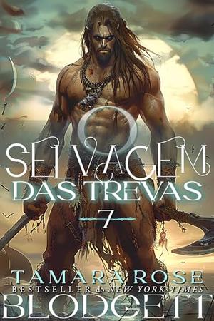O Selvagem Das Trevas : Sobrevivência Brutal · Romance Épico · Fantasia Sombria by Tamara Rose Blodgett, Marata Eros