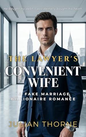 The Lawyer’s Convenient Wife: A Fake Marriage Billionaire Romance by Julian Thorne