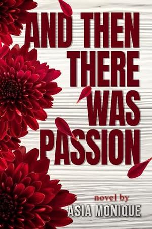 And Then There Was Passion by Asia Monique