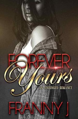 Forever Yours: An Unhinged Romance by FRANNY J