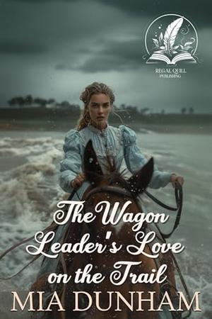 The Wagon Leader’s Love on the Trail: A Historical Western Romance Novel by Mia Dunham