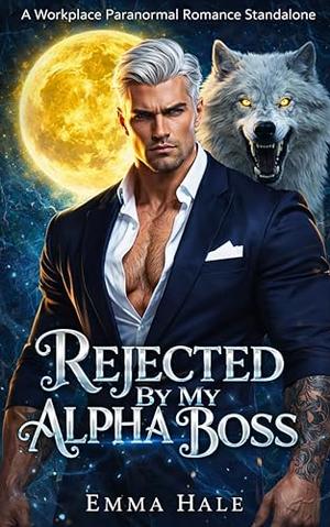 Rejected by My Alpha Boss: A Workplace Paranormal Romance Standalone by Emma Hale