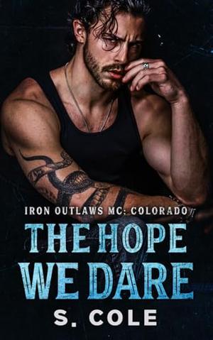 The Hope We Dare: Iron Outlaws MC Colorado Book 7 by S. Cole