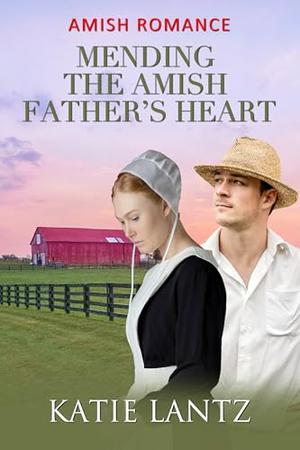 Mending the Amish Father’s Heart by Katie Lantz