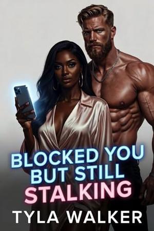 Blocked You But Still Stalking by Tyla Walker
