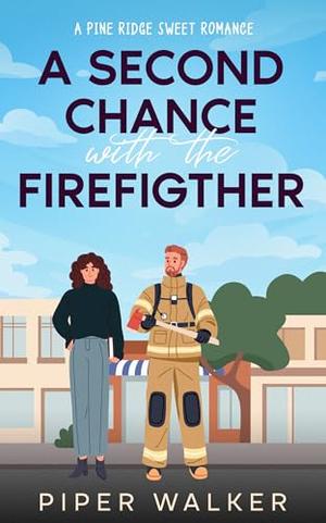 A Second Chance with the Firefighter : A Pine Ridge Sweet Romance by Piper Walker