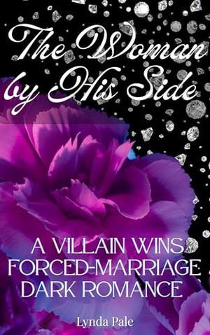 The Woman by His Side: A Villain Wins Forced Marriage Dark Romance by Lynda Pale
