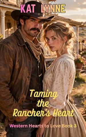 Taming the Rancher's Heart: Western Hearts to Love Book 3 by Kat Lynne