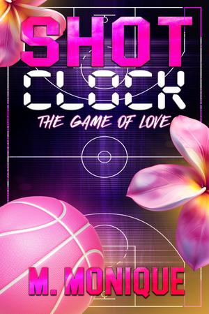 SHOT CLOCK: THE GAME OF LOVE by M Monique