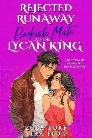 Rejected Runaway Bookish Mate of the Lycan King: A Rejected Mate Secret Baby Shifter Romance by Zola Lore, Lira Flux