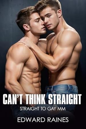 Can't Think Straight: Straight to Gay First Time MM (Hard and Deep by Edward Raines