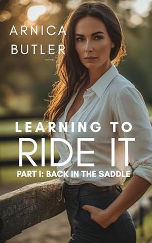 Learning To Ride It I: Back in the Saddle by Arnica Butler