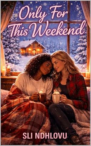 Only For This Weekend: A Steamy Sapphic Snowed-In Romance (Her First Time by Sli Ndhlovu