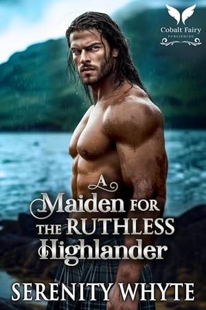A Maiden for the Ruthless Highlander: A Scottish Historical Romance Novel by Serenity Whyte