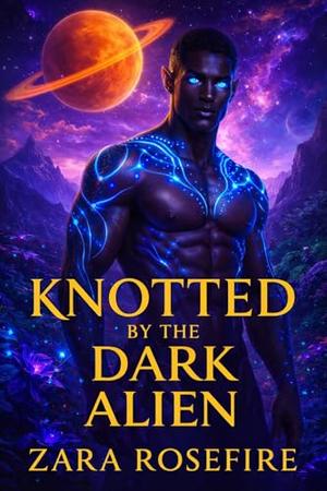Knotted by the Dark Alien: A Sci-Fi Fantasy Erotic Romance Featuring Primal Knotting by Zara Rosefire