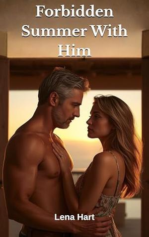 Forbidden Summer With Him: A Forbidden Age Gap Romance with My Best Friend’s Dad by Lena Hart