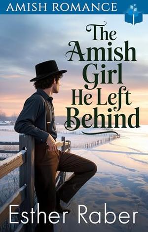The Amish Girl He Left Behind : Amish Romance by Esther Raber