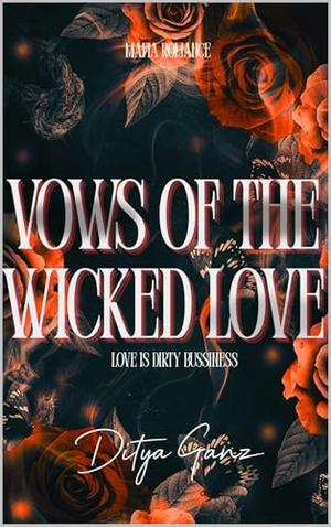 Vows of the Wicked: Love is a Dirty Business by DITYA GANZ