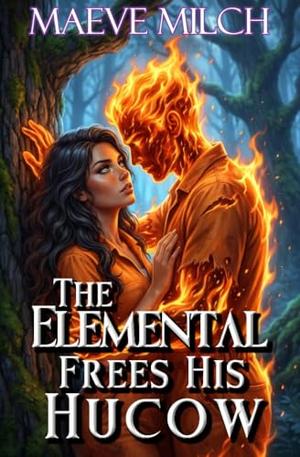 The Elemental Frees His Hucow by Maeve Milch