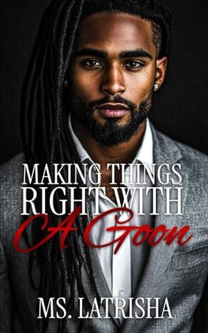 Making Things Right with A Goon by Ms. Latrisha
