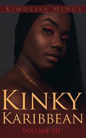 Kinky Karibbean Volume III: A Collection of African American Erotic Short Stories by Kimolisa Mings