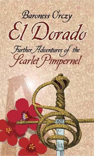 El Dorado: Further Adventures of the Scarlet Pimpernel (The Scarlet Pimpernel (chronological order) #7) by Emmuska Orczy