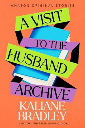 A Visit to the Husband Archive by Kaliane Bradley