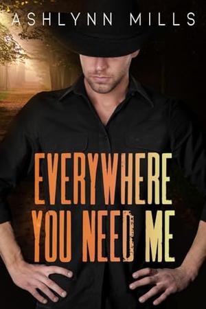 Everywhere You Need Me by Ashlynn Mills