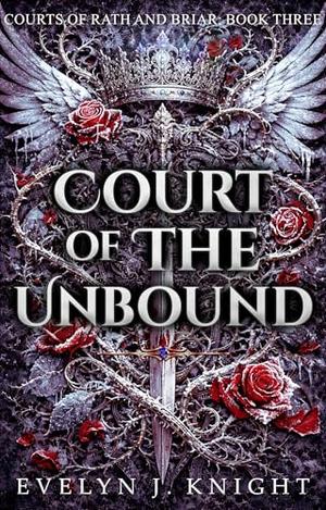 Court of The Unbound: Courts of Rath and Briar: Book Three by Evelyn J. Knight