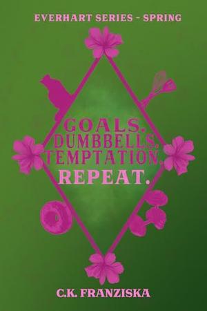 Goals. Dumbbells. Temptation. Repeat.: Everhart Series - Spring by C.K. Franziska