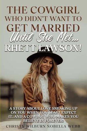 The Cowgirl Who Didn't Want To Get Married Until She Met...Rhett Lawson!: A story about love sneaking up on you when you least expect it...and a cowboy who makes you believe in forever! by Christy Wilburn Nobella Webb