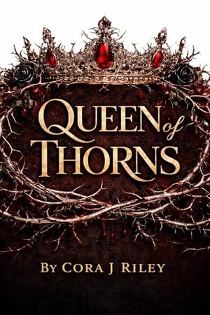 Queen of Thorns: An Enemies to Lovers Mafia Romance by Cora J Riley