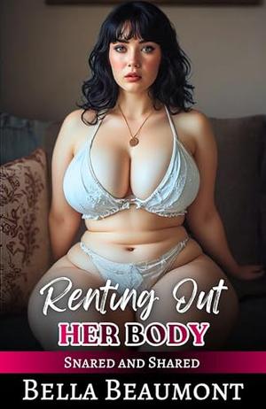 Renting Out Her Body by Bella Beaumont