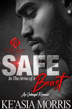 Safe In The Arms Of A Beast: An Unhinged Romance by Ke'asia Morris