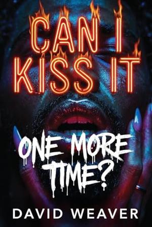 Can I Kiss It One More Time? by David Weaver