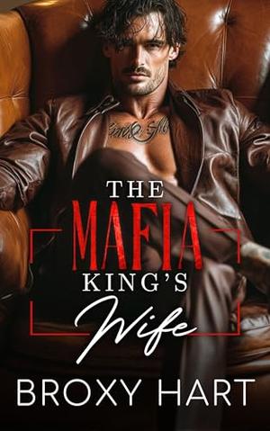 The Mafia King's Wife: A Dark Forced Marriage Romance by Broxy Hart