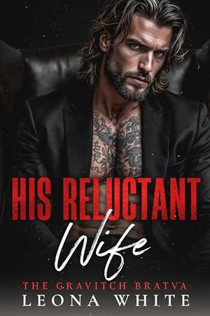 His Reluctant Wife: A Forced Marriage, Age Gap Mafia Romance by Leona White