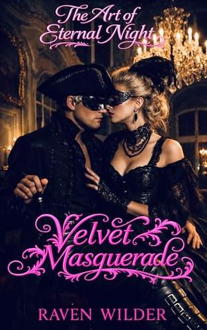 Velvet Masquerade: Steamy Vampire Romance: Forbidden Love, Alpha Vampire, Dark Desire & Masquerade Secrets by Raven Wilder